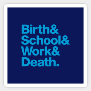 Birth & School & Work & Death. Magnet